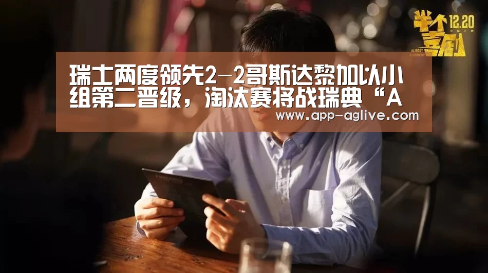 瑞士两度领先2-2哥斯达黎加以小组第二晋级,淘汰赛将战瑞典“AG体育”(图4) ag真人视讯